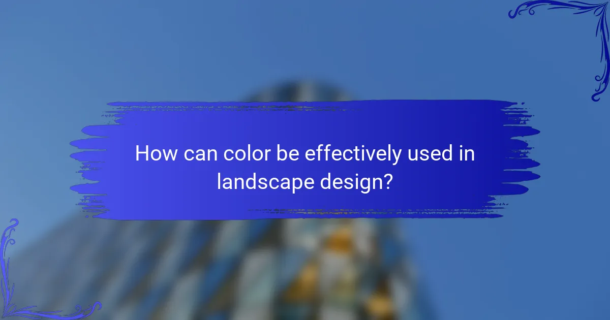 How can color be effectively used in landscape design?