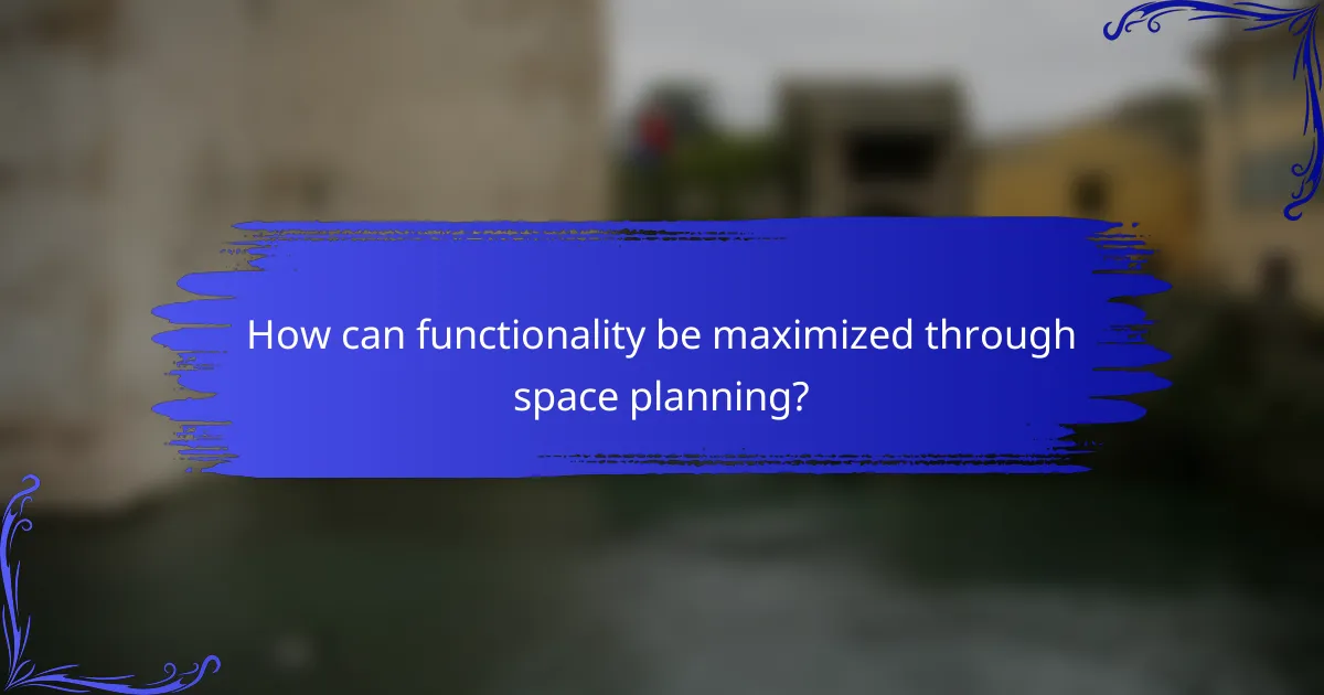 How can functionality be maximized through space planning?