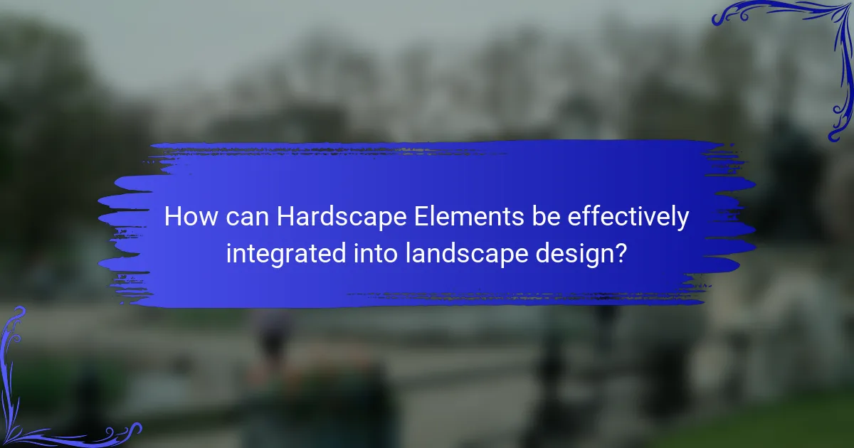 How can Hardscape Elements be effectively integrated into landscape design?