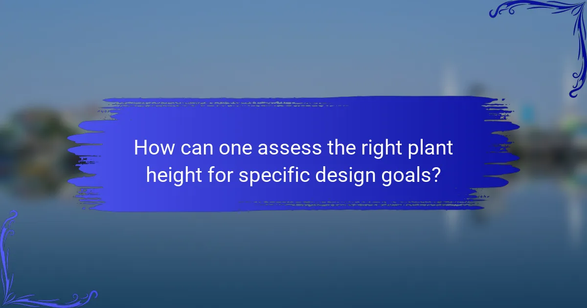 How can one assess the right plant height for specific design goals?