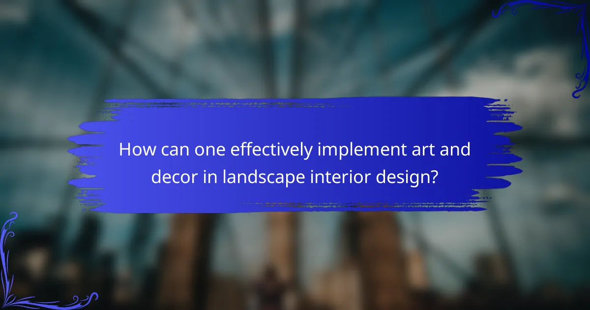 How can one effectively implement art and decor in landscape interior design?