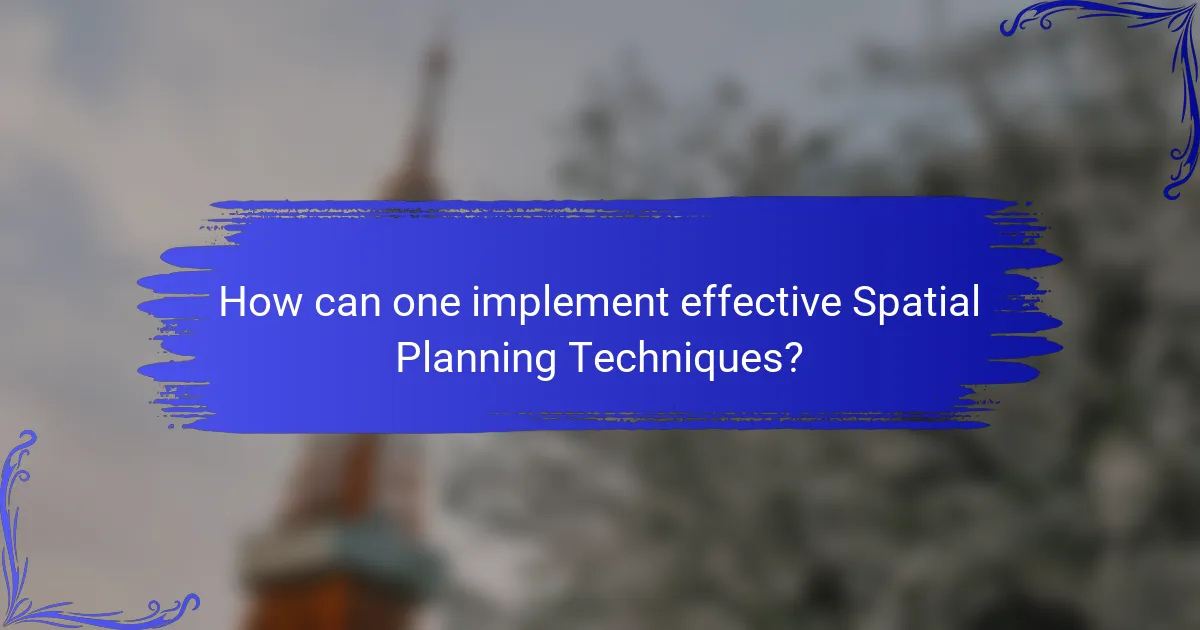 How can one implement effective Spatial Planning Techniques?