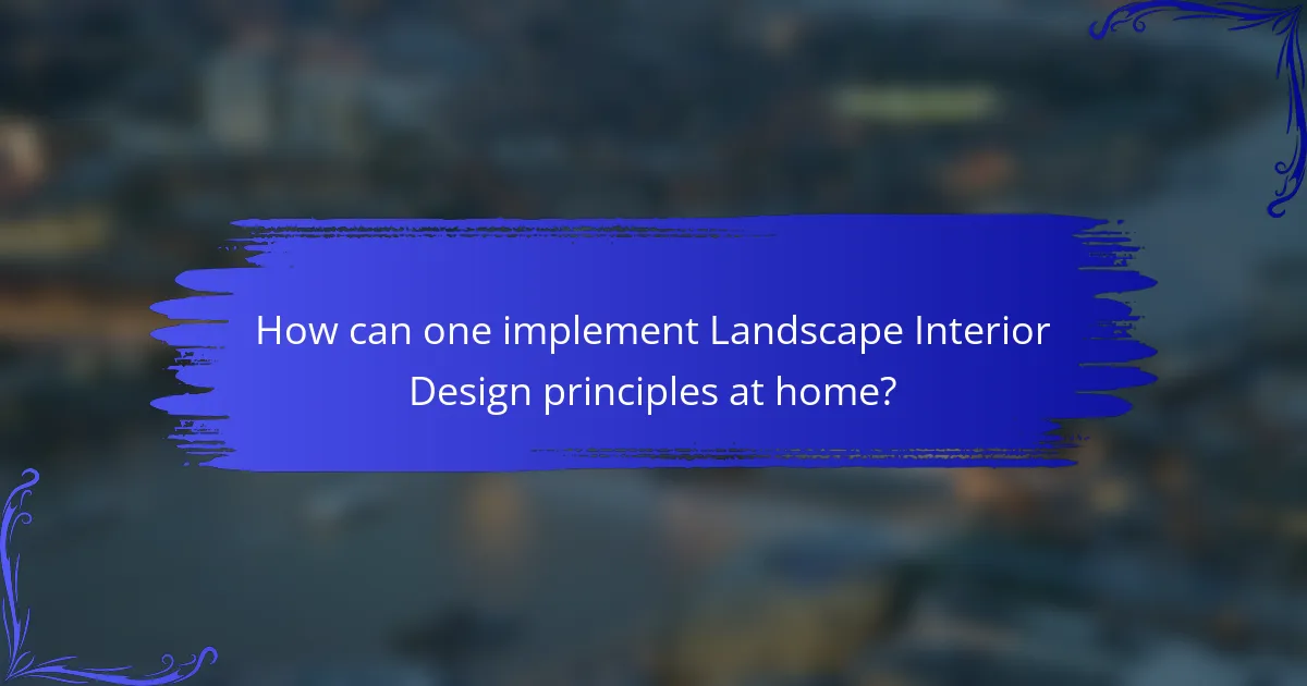 How can one implement Landscape Interior Design principles at home?