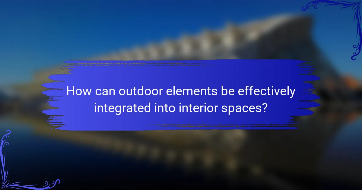 How can outdoor elements be effectively integrated into interior spaces?