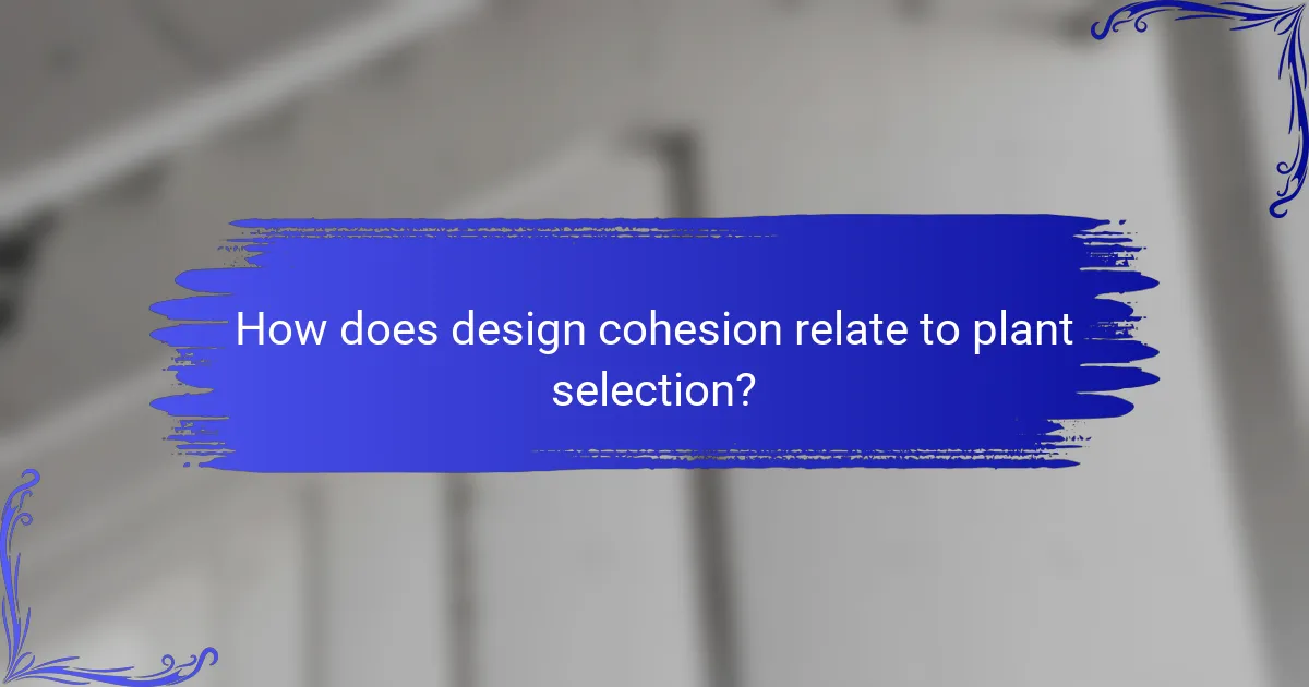 How does design cohesion relate to plant selection?