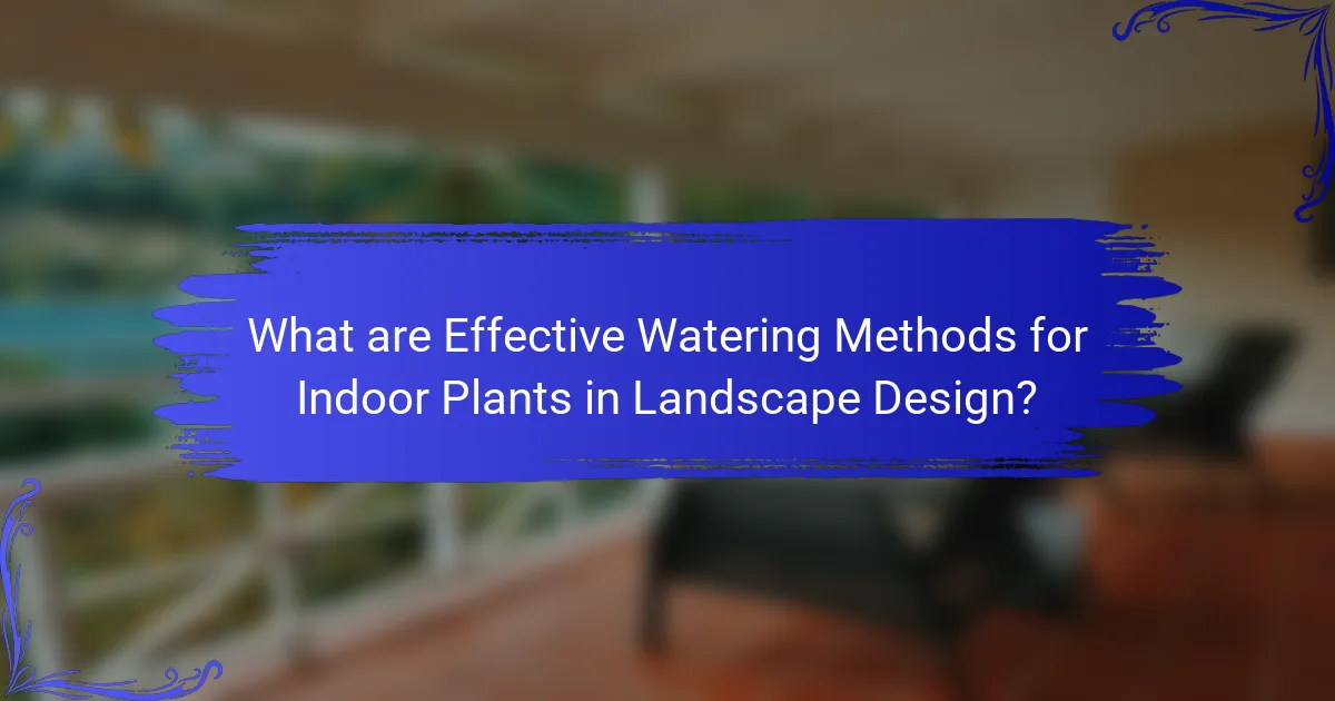 What are Effective Watering Methods for Indoor Plants in Landscape Design?
