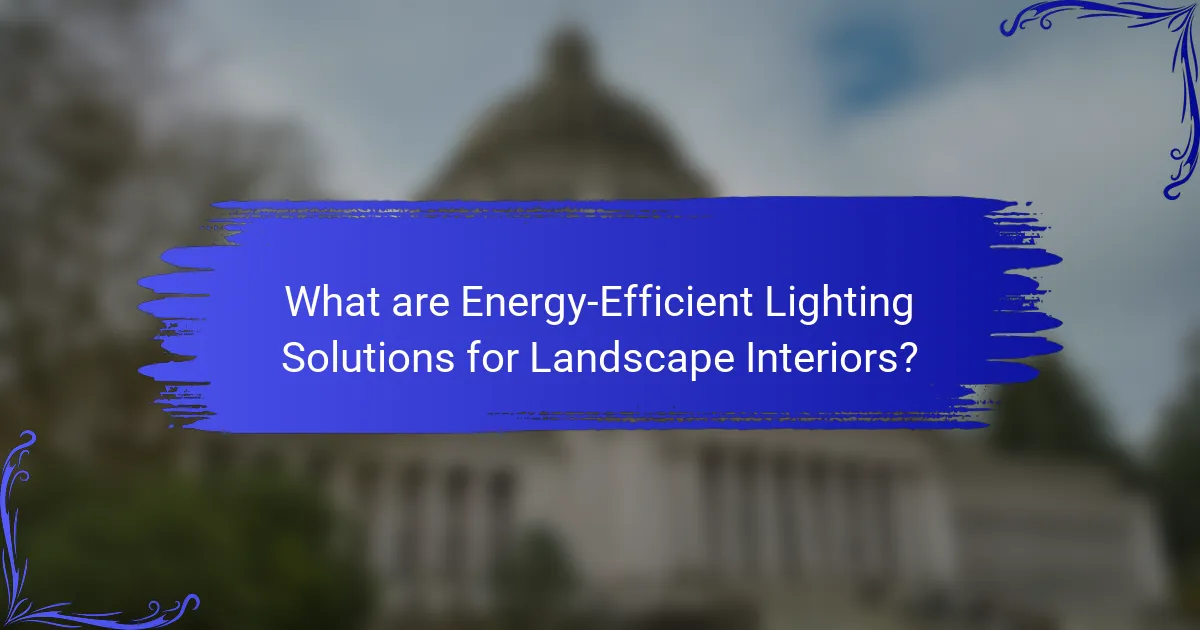 What are Energy-Efficient Lighting Solutions for Landscape Interiors?