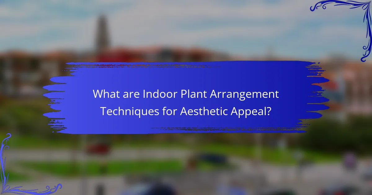 What are Indoor Plant Arrangement Techniques for Aesthetic Appeal?