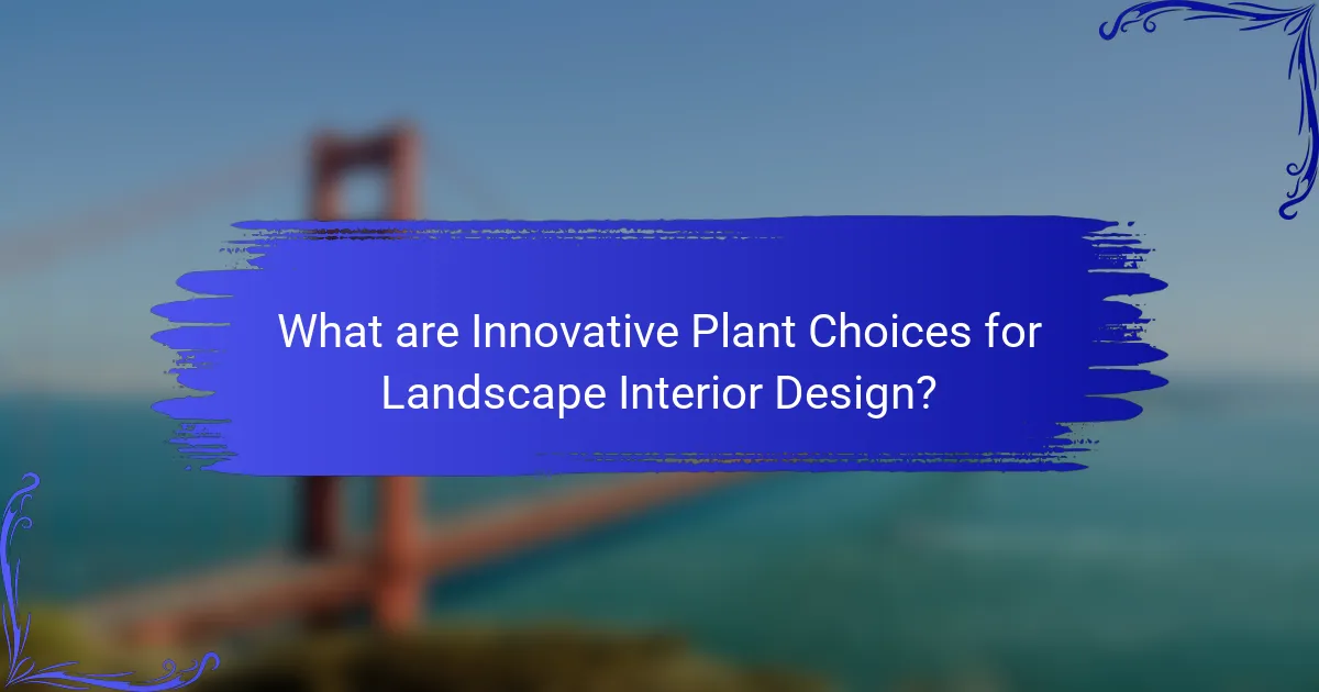 What are Innovative Plant Choices for Landscape Interior Design?