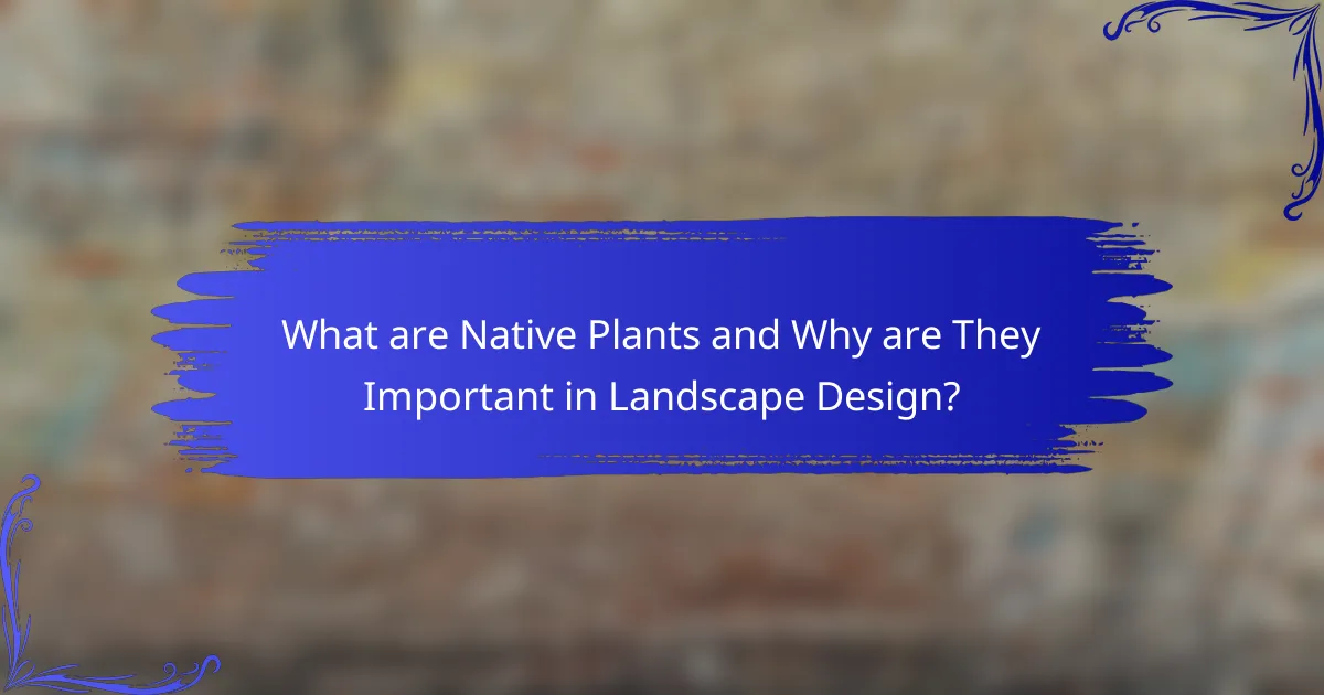 What are Native Plants and Why are They Important in Landscape Design?