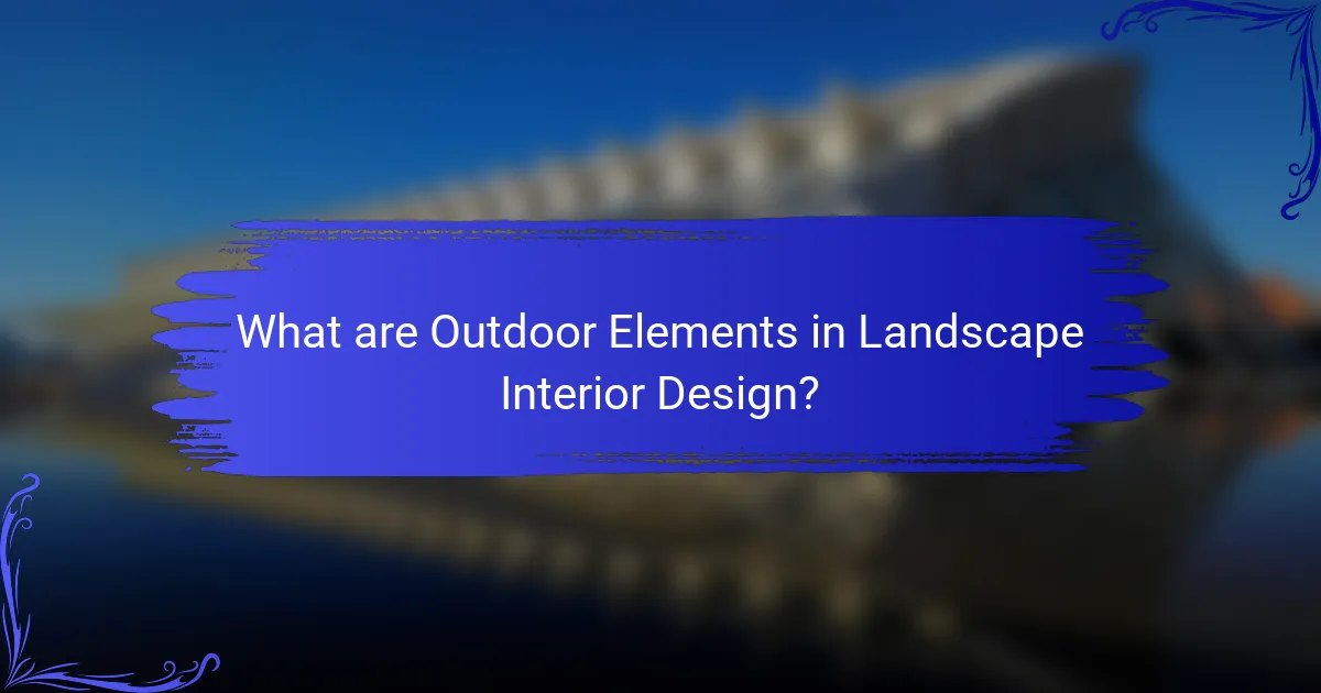What are Outdoor Elements in Landscape Interior Design?