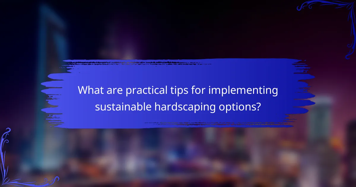 What are practical tips for implementing sustainable hardscaping options?
