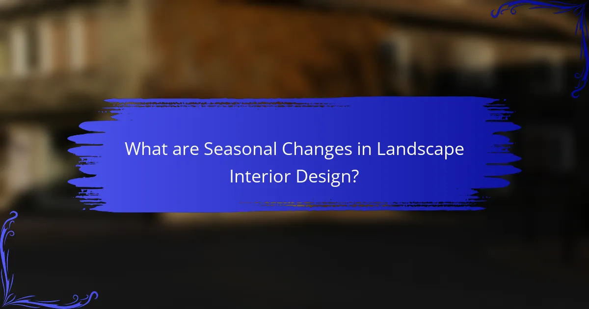 What are Seasonal Changes in Landscape Interior Design?