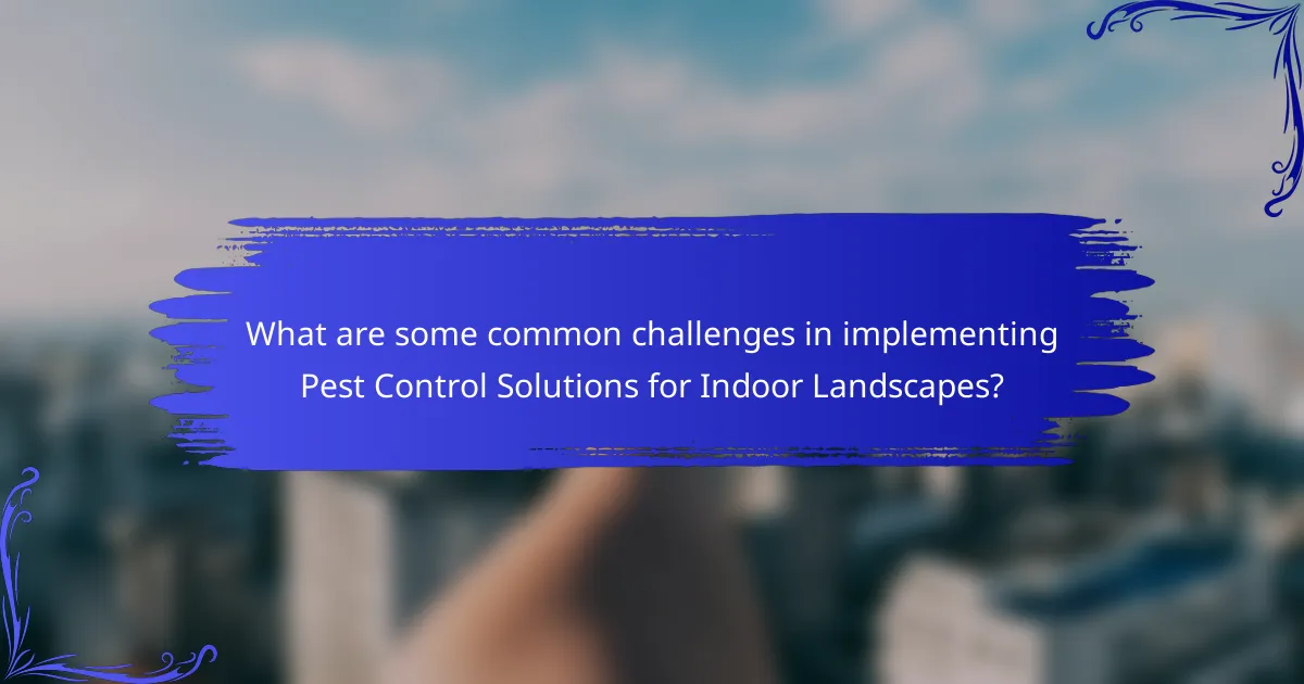 What are some common challenges in implementing Pest Control Solutions for Indoor Landscapes?