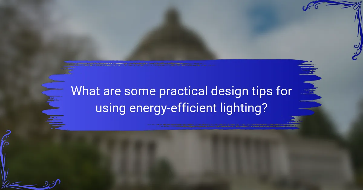 What are some practical design tips for using energy-efficient lighting?
