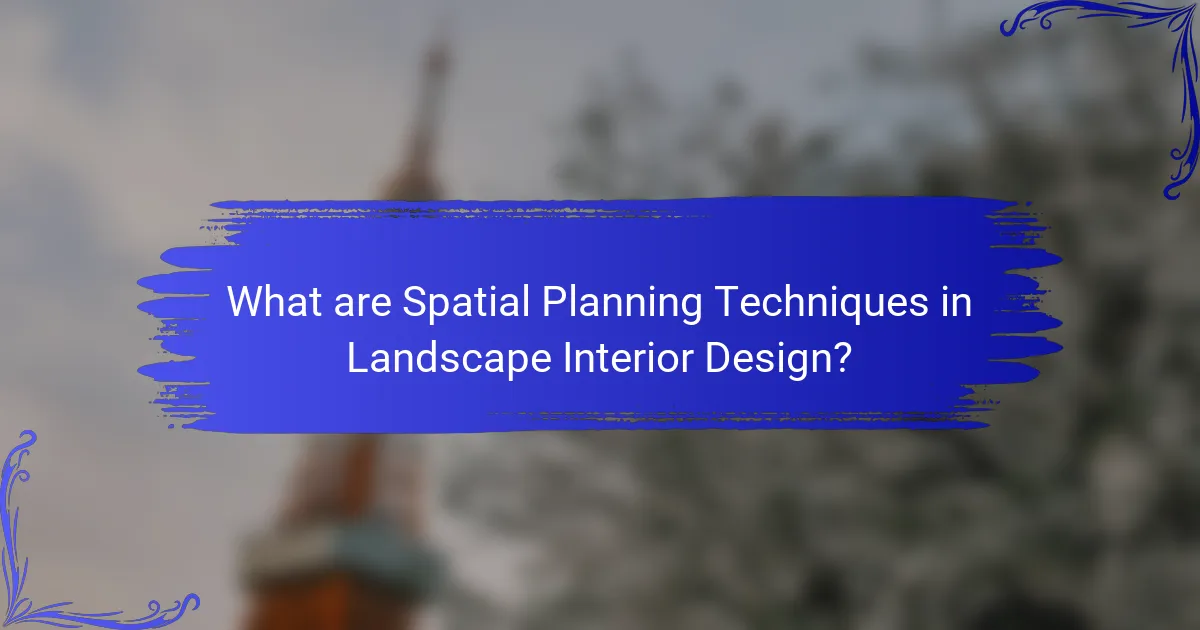 What are Spatial Planning Techniques in Landscape Interior Design?