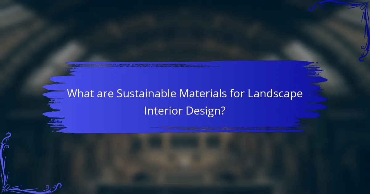 What are Sustainable Materials for Landscape Interior Design?