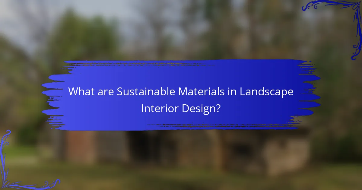 What are Sustainable Materials in Landscape Interior Design?