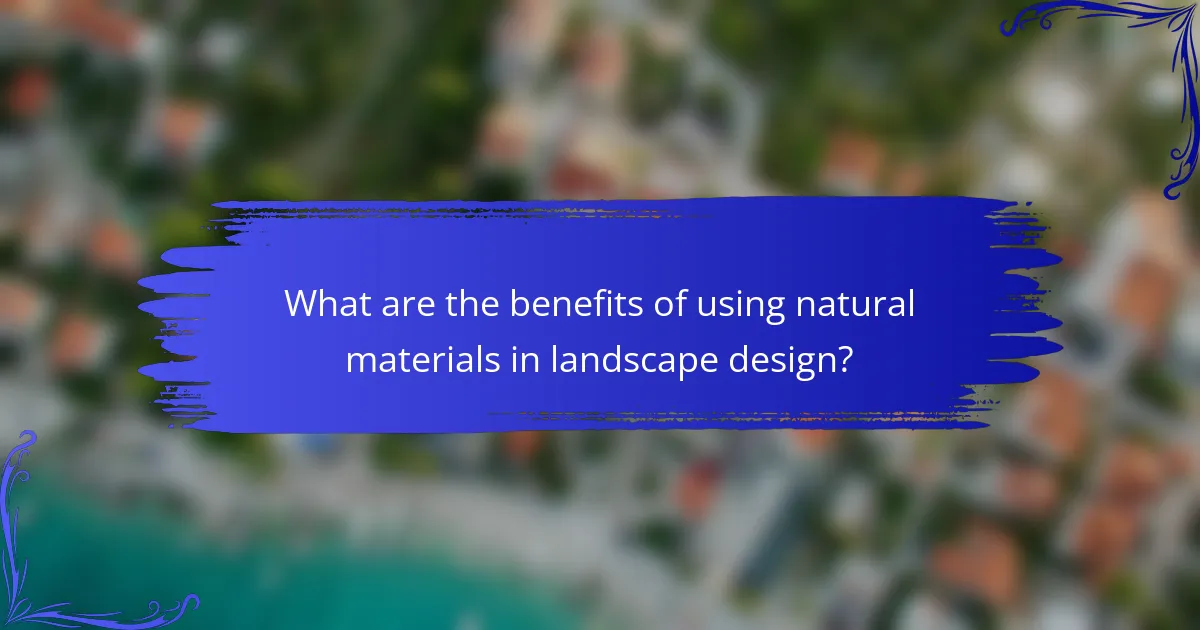 What are the benefits of using natural materials in landscape design?