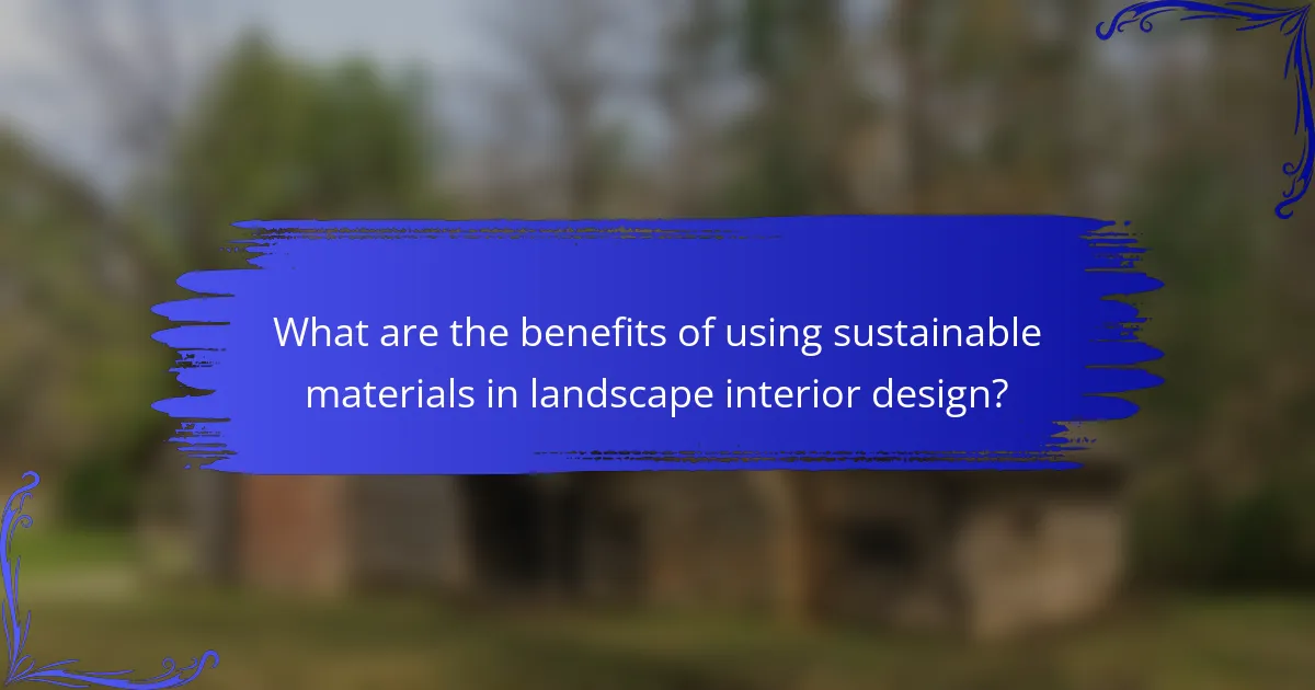 What are the benefits of using sustainable materials in landscape interior design?