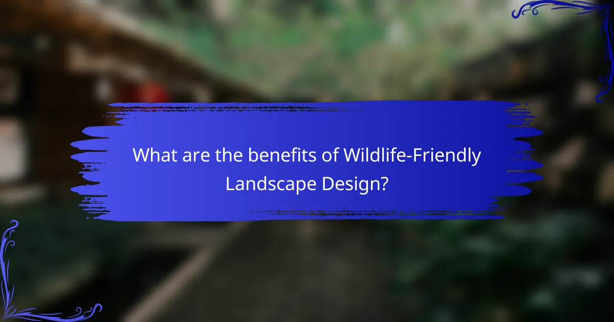 What are the benefits of Wildlife-Friendly Landscape Design?