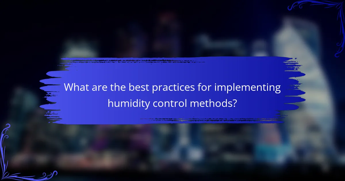 What are the best practices for implementing humidity control methods?