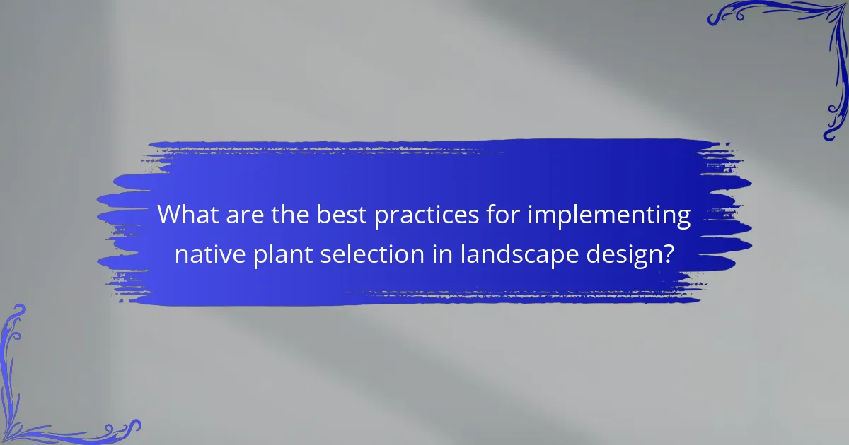 What are the best practices for implementing native plant selection in landscape design?