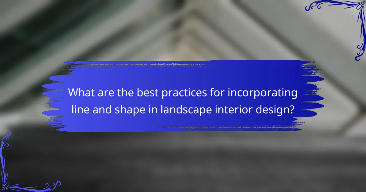 What are the best practices for incorporating line and shape in landscape interior design?