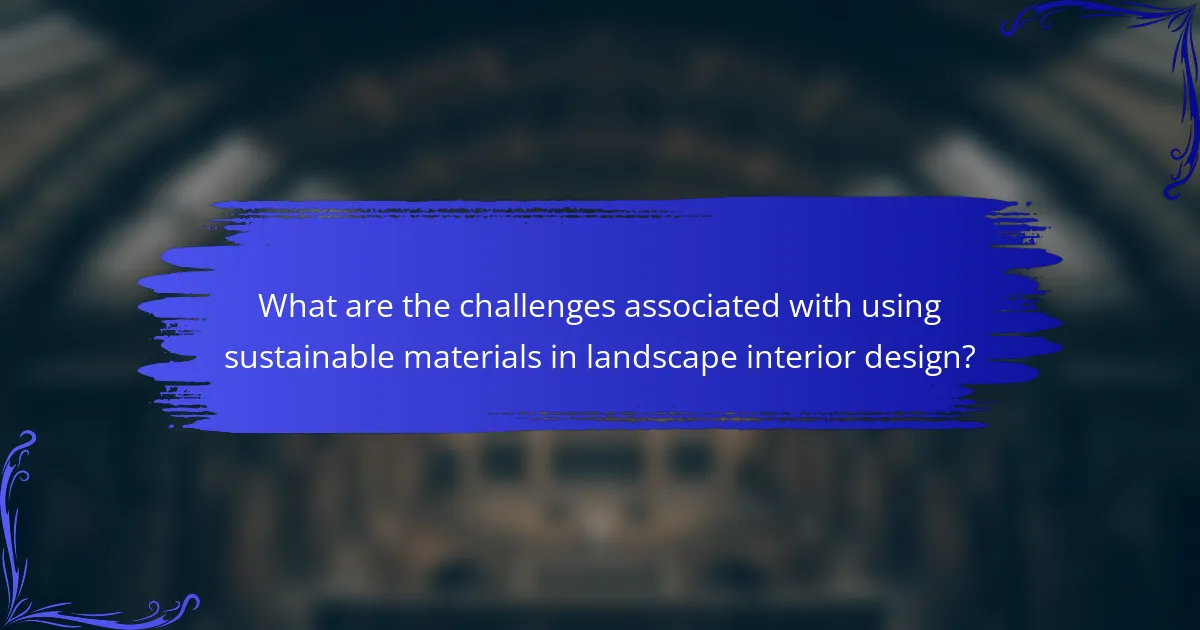 What are the challenges associated with using sustainable materials in landscape interior design?