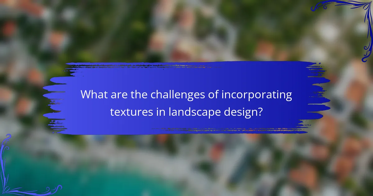 What are the challenges of incorporating textures in landscape design?