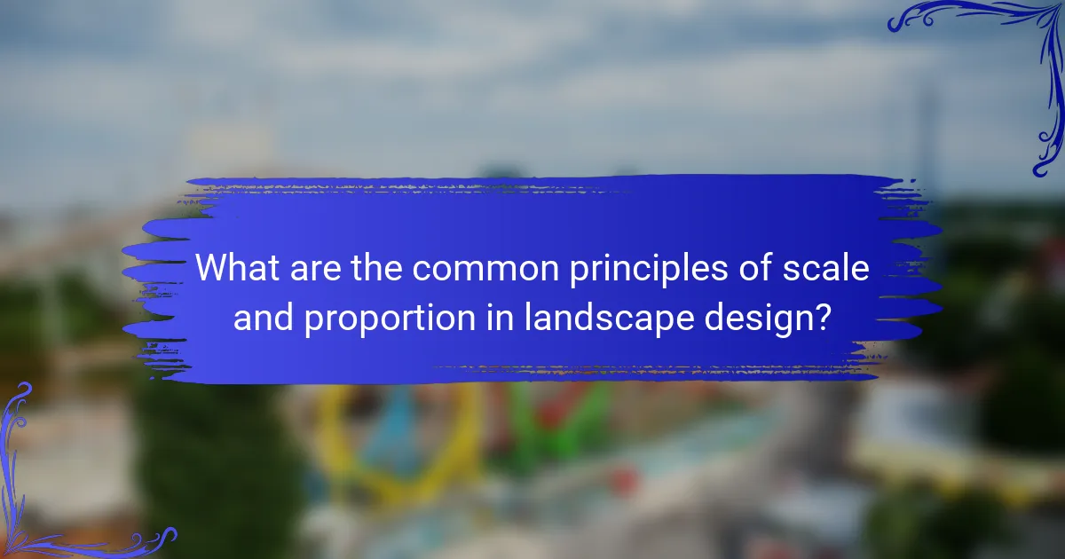 What are the common principles of scale and proportion in landscape design?
