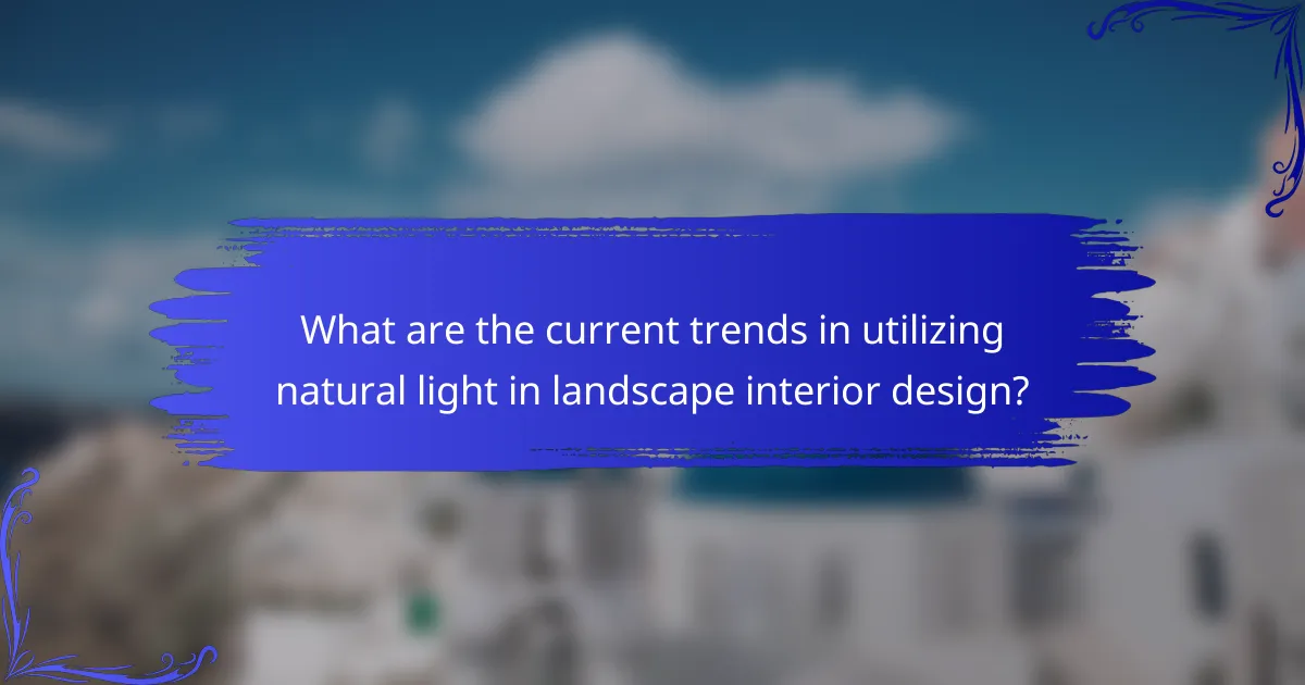 What are the current trends in utilizing natural light in landscape interior design?