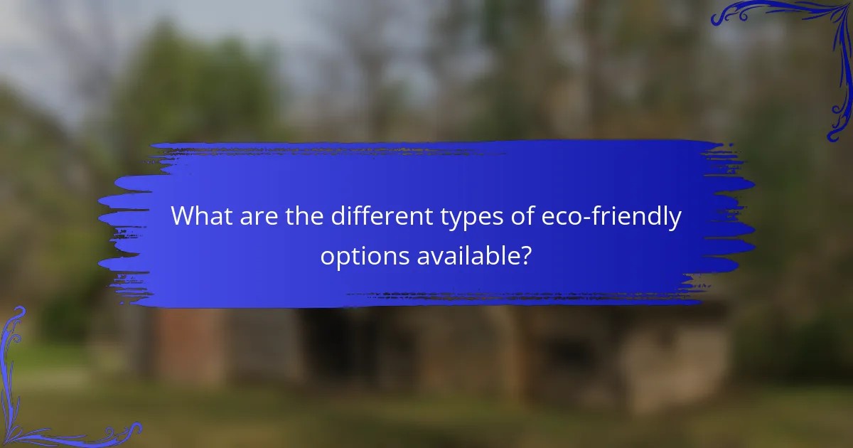 What are the different types of eco-friendly options available?