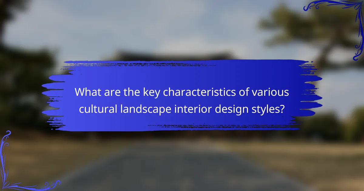What are the key characteristics of various cultural landscape interior design styles?