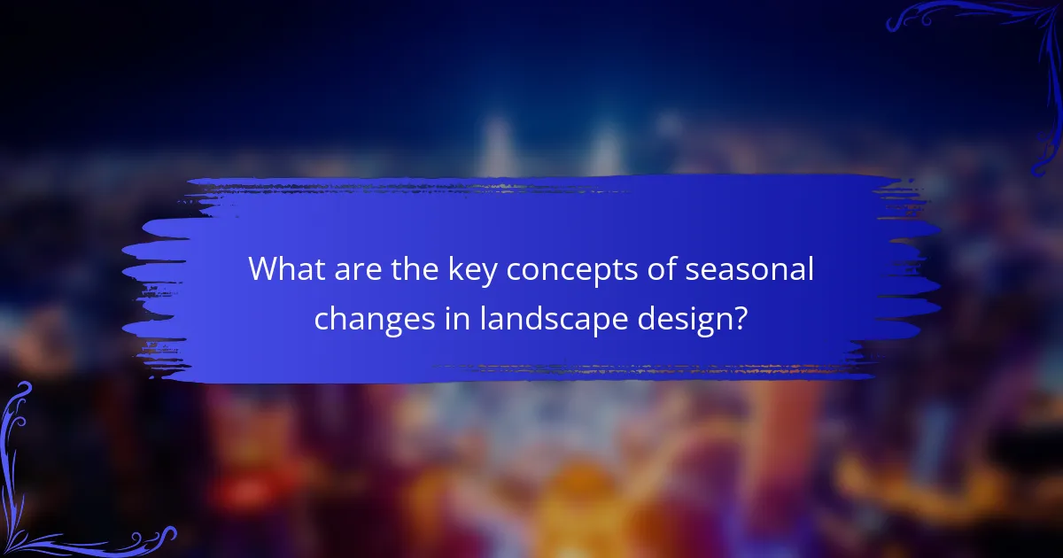 What are the key concepts of seasonal changes in landscape design?