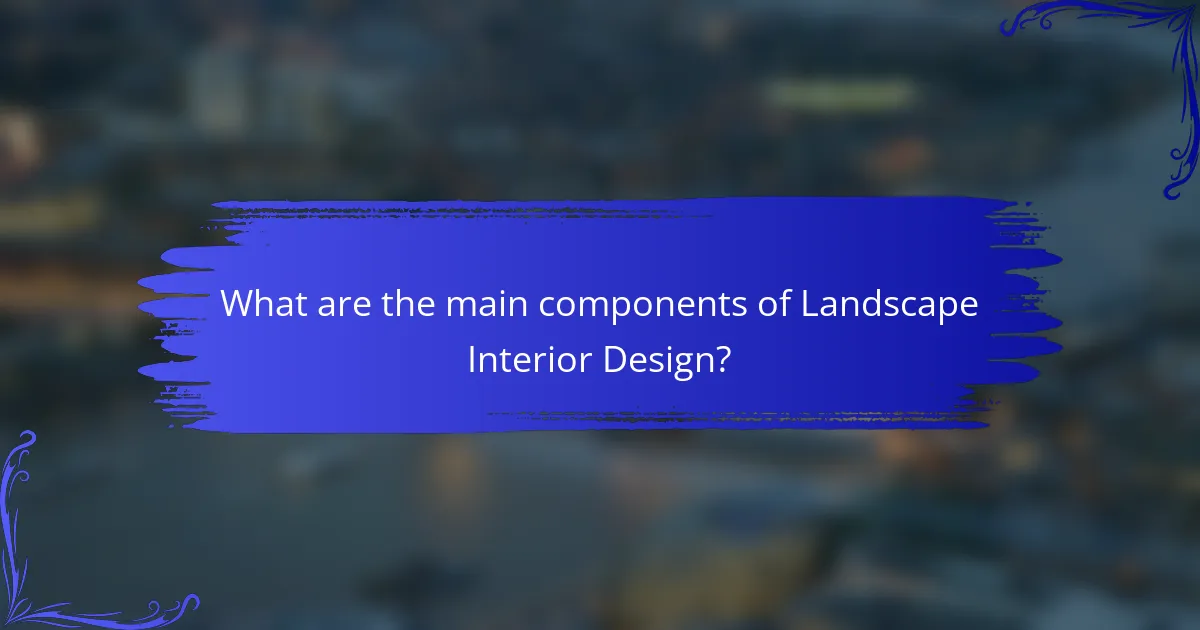 What are the main components of Landscape Interior Design?