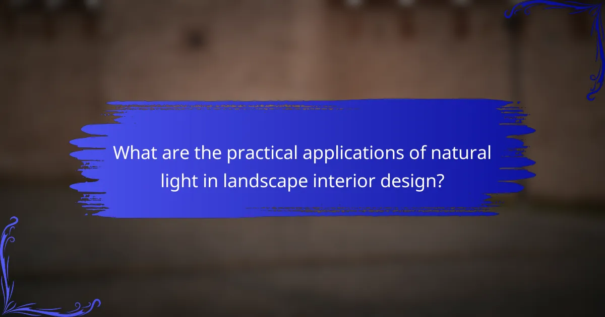 What are the practical applications of natural light in landscape interior design?