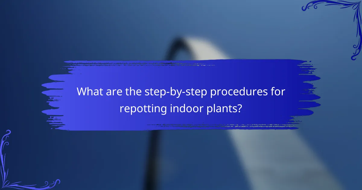 What are the step-by-step procedures for repotting indoor plants?