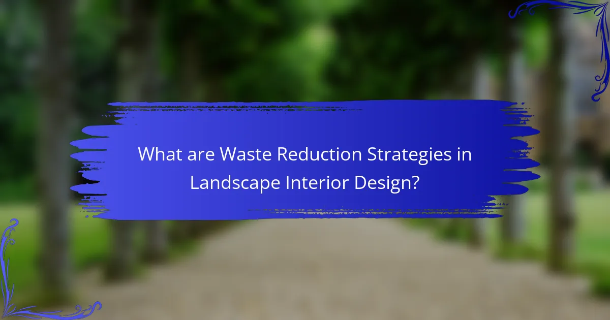 What are Waste Reduction Strategies in Landscape Interior Design?
