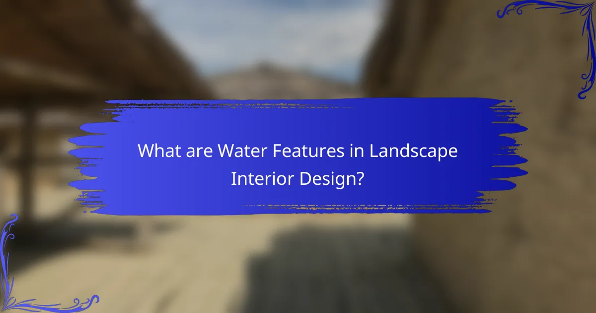 What are Water Features in Landscape Interior Design?