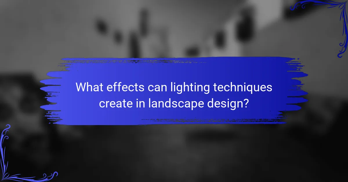 What effects can lighting techniques create in landscape design?