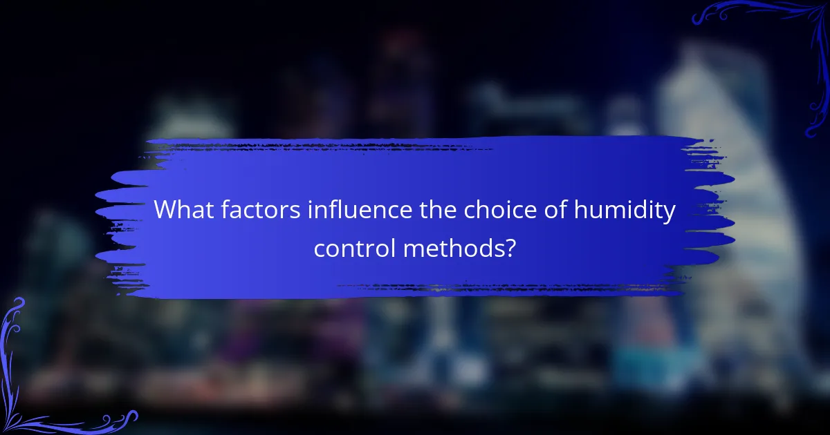 What factors influence the choice of humidity control methods?