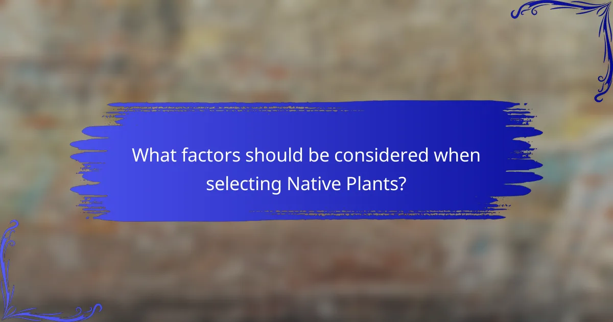 What factors should be considered when selecting Native Plants?