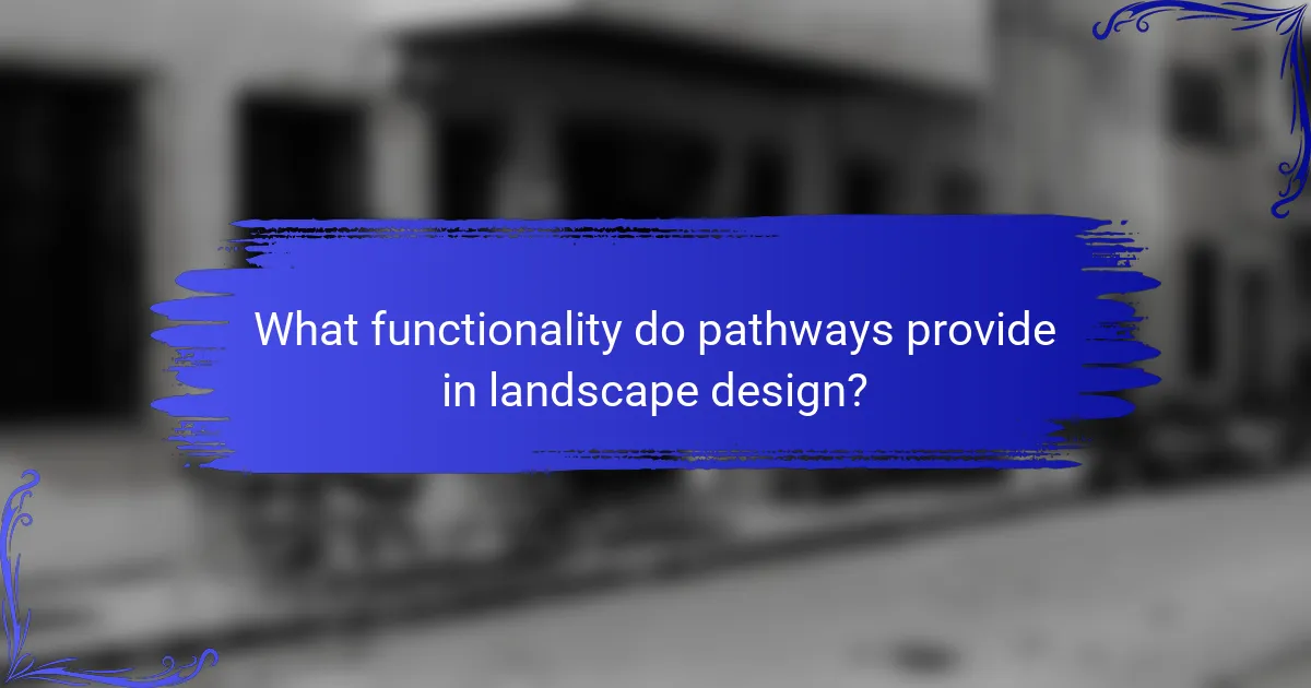 What functionality do pathways provide in landscape design?