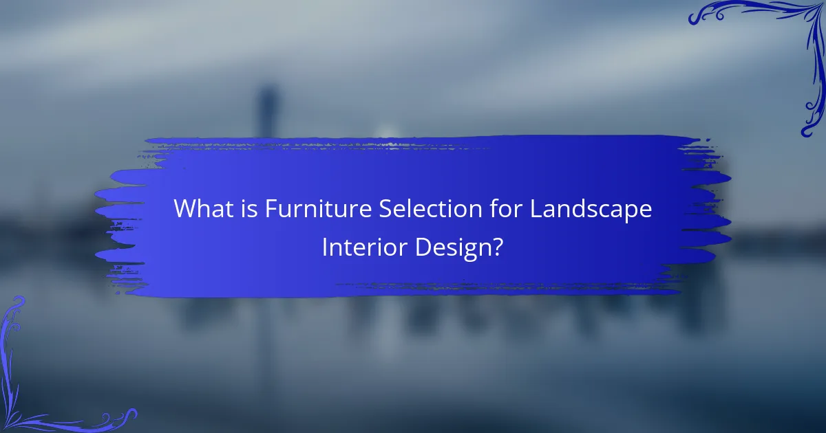 What is Furniture Selection for Landscape Interior Design?