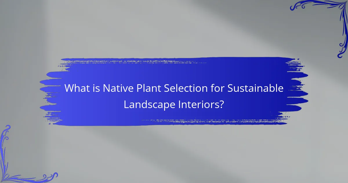 What is Native Plant Selection for Sustainable Landscape Interiors?