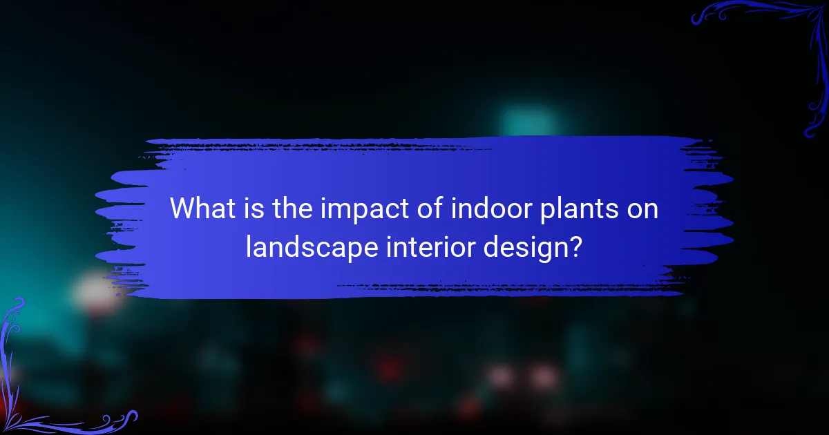 What is the impact of indoor plants on landscape interior design?