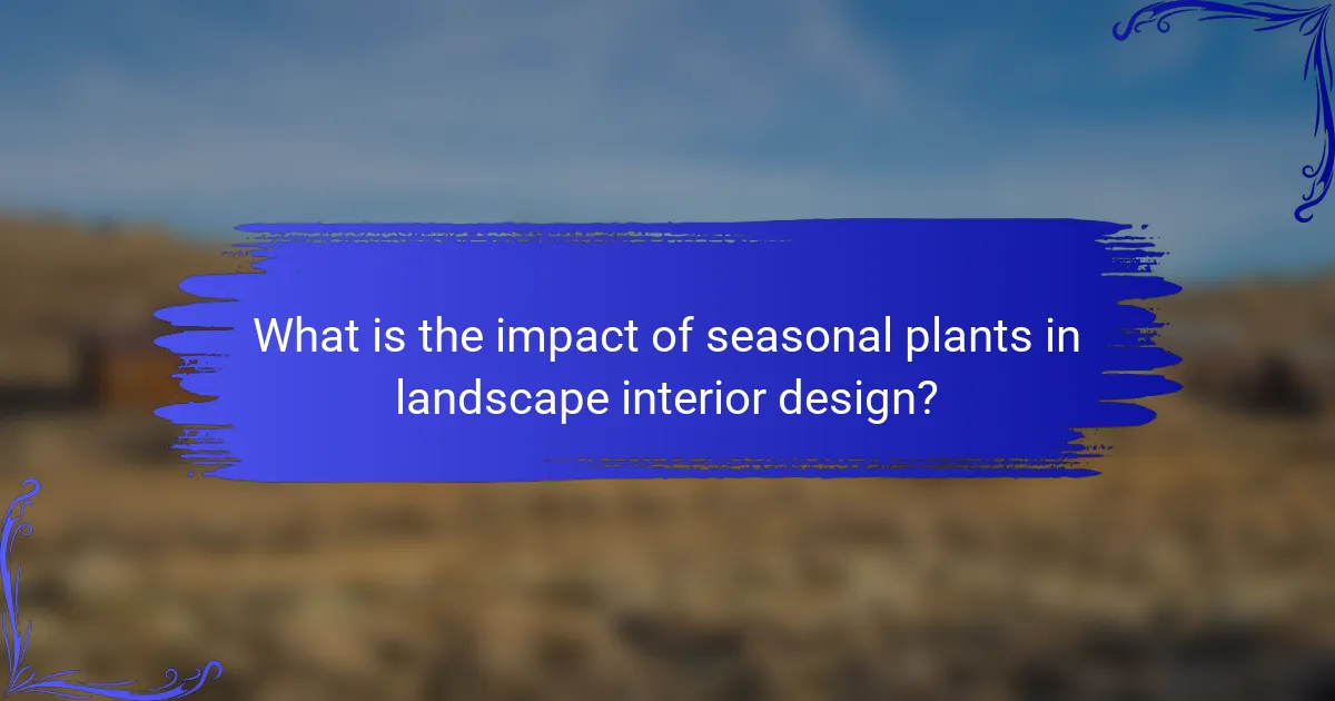 What is the impact of seasonal plants in landscape interior design?