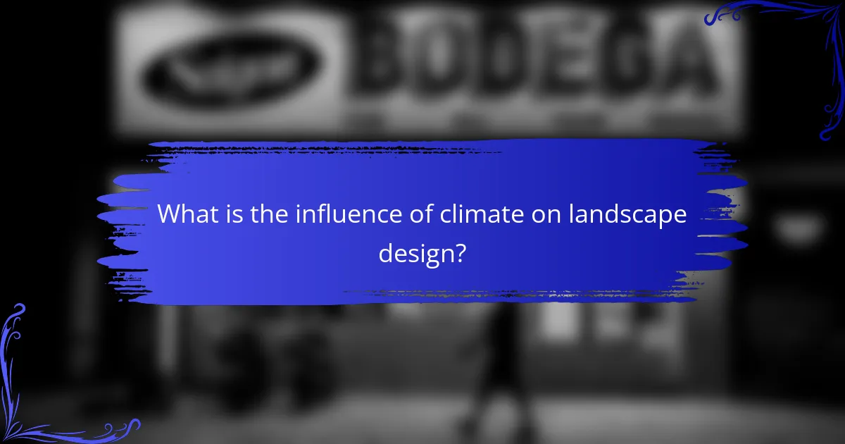 What is the influence of climate on landscape design?