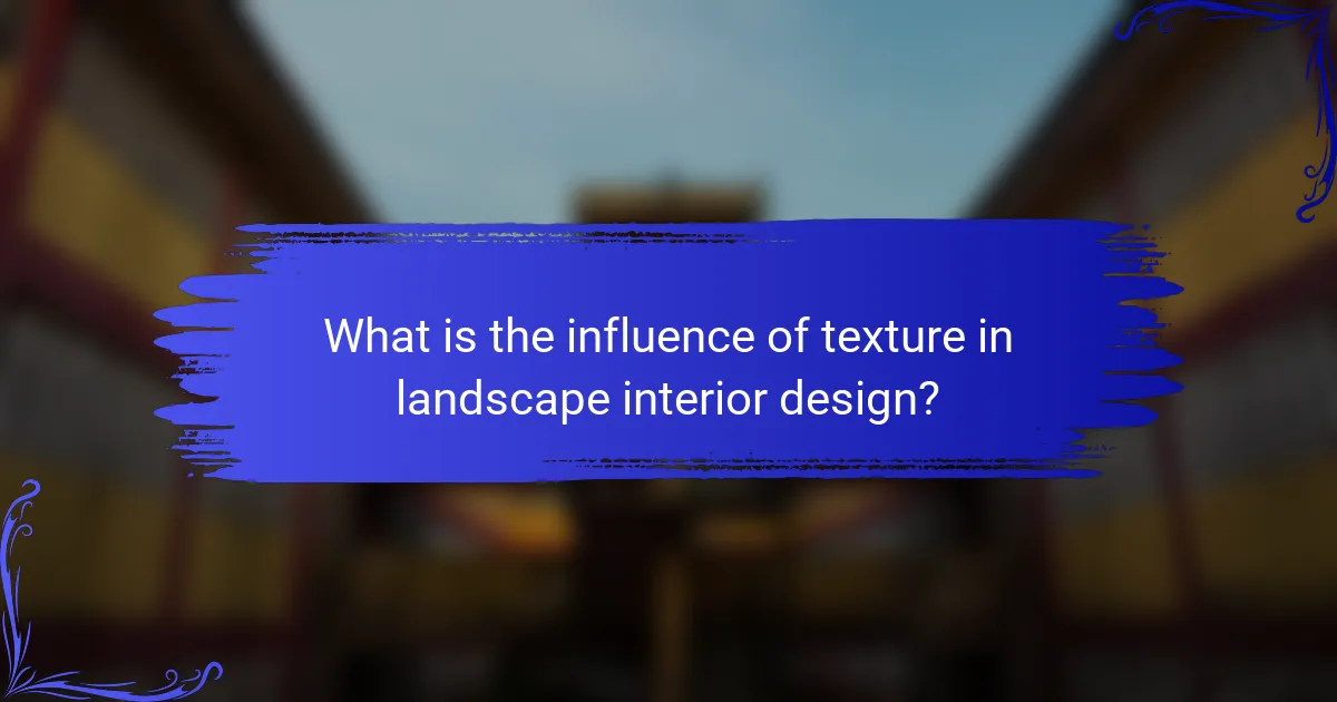 What is the influence of texture in landscape interior design?